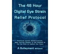 The 48 Hour Digital Eye Strain Relief Protocol: Practical Screen Rehabilitation: Make Lasting Changes in One Weekend so You can Work in Comfort for Years (Informed Vision)