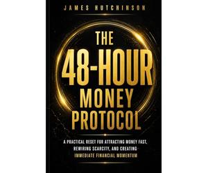 The 48-Hour Money Protocol: A Practical Reset for Attracting Money Fast, Rewiring Scarcity, and Creating Immediate Financial Momentum: 3