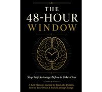 The 48-Hour Window: Stop Self-Sabotage Before It Takes Over - A Self-Therapy Journal to Break the Pattern, Rewire Your Brain & Build Lasting Change
