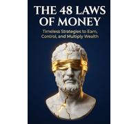 The 48 Laws of Money: “48 Timeless Principles to Build, Protect, and Multiply Wealth Through Strategy, Discipline, and Legacy”