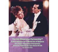 The 4th-Dimension Partnership™ A New Solution for a World Out of Balance -: How Higher Awareness & Perspective Enhances Kindness for Your Dance of Life