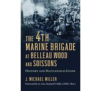 The 4th Marine Brigade at Belleau Wood and Soissons: History and Battlefield Guide