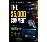 THE $5,000 COMMENT: How Online Provocations Make You Lose Money, Time and Peace - And How to Fight Back