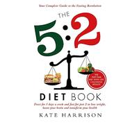 The 5:2 Diet Book: Feast for 5 Days a Week and Fast for 2 to Lose Weight, Boost Your Brain and Transform Your Health