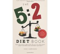 The 5:2 Diet Book: Feast for 5 Days a Week and Fast for 2 to Lose Weight, Boost Your Brain and Transform Your Health