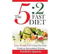 The 5:2 Fast Diet: Lose Weight Fast Using Our Easy Guide To Intermittent Fasting