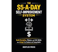 The $5-A-Day Self-Improvement System: Build Discipline, Fitness, and Life Skills on a Budget for Students and Young Adults