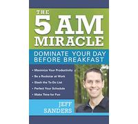 The 5 A.M. Miracle: Dominate Your Day Before Breakfast