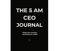 The 5 AM CEO Journal: Master Your Morning, Dominate Your Market