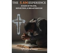 The 5-AM EXPERIENCE: 30 Days of Prayer, Reflection, and Breakthrough