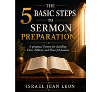 THE 5 BASIC STEPS TO SERMON PREPARATION: A Practical System for Building Clear, Biblical, and Powerful Sermons