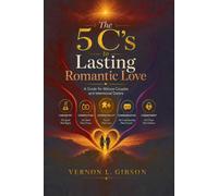 The 5 C’s to Lasting Romantic Love: A Guide for Mature Couples and Intentional Daters (The Lasting Romantic Love Collection)