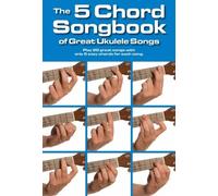 The 5 Chord Songbook Of Great Ukulele Songs