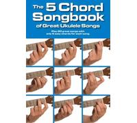 The 5 Chord Songbook Of Great Ukulele Songs