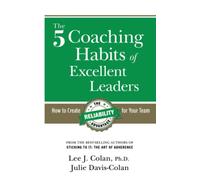 The 5 Coaching Habits of Excellent Leaders: How to Create The Reliability Advantage for Your Team