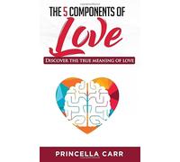 The 5 Components of Love: Discover The True Meaning of Love