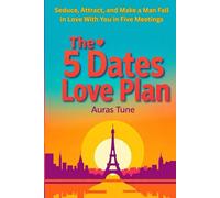 The 5 Dates Love Plan: Seduce, Attract, and Make a Man Fall in Love in Five Meetings (Best Dating Books)
