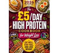 The £5/Day High Protein Cookbook for Weight Loss: Eat Well, Stay Full, and Lose Weight without Feeling like You’re on a Diet | Quick, Easy, Tasty, Budget-Friendly High-Protein Recipes & Meal Prep
