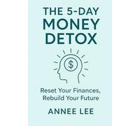 The 5-Day Money Detox: Reset Your Finances, Rebuild Your Future