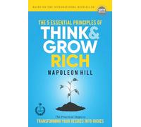 The 5 Essential Principles of Think and Grow Rich: The Practical Steps to Transforming Your Desires into Riches