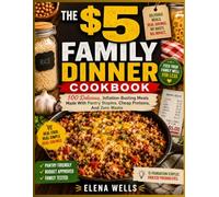 THE $5 FAMILY DINNER COOKBOOK: 100 Delicious, Inflation-Busting Meals Made With Pantry Staples, Cheap Proteins, And Zero Waste