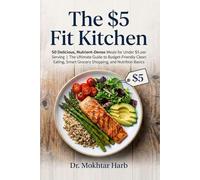 The $5 Fit Kitchen: 50 Delicious, Nutrient-Dense Meals for Under $5 per Serving | The Ultimate Guide to Budget-Friendly Clean Eating, Smart Grocery Shopping, and Nutrition Basics