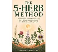 THE 5-HERB METHOD: Perimenopause Natural Remedies Using Just 5 Herbs to Balance Hormones, Stop Hot Flashes, and Sleep Deeply (The One Method Series)