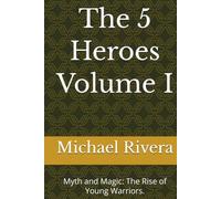 The 5 Heroes: Myth and Magic: The Rise of Young Warriors. (The Five Heroes)