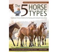 The 5 Horse Types : Traditional Chinese Medicine for Training and Caring for Every Horse