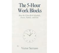 The 5-Hour Work Blocks: How the Ultra-Rich Schedule Focus, Family, and Fun