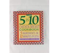 The 5 in 10 Chicken Breast Cookbook: 5 Ingredients in 10 Minutes or Less
