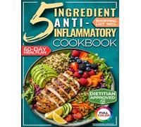 The 5-Ingredient Anti-Inflammatory Cookbook: The Stress-Free Meal Plan to Ease Inflammation, Support Healthy Weight, and Feel Great After 40