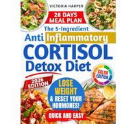 The 5-Ingredient Anti inflammatory Cortisol Detox Diet: Protocol to Reset Hormones, Burn Stress Fat, Improve Sleep, and Regain Natural Energy-Tailored for Those Who’ve Struggled with Other Solutions