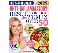 The 5-Ingredient Anti-Inflammatory Reset Cookbook for Women Over 50: Easy, Satisfying and Real Food Fixes to Reduce Joint Pain, Boost Energy and Feel Great Without Confusion or Sacrifice