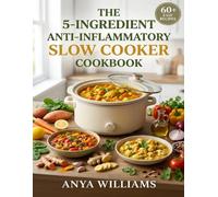 THE 5-INGREDIENT ANTI-INFLAMMATORY SLOW COOKER COOKBOOK Easy Dump-and-Go Recipes to Reduce Chronic Pain, Fight Fatigue, and Support Gut Health A Low-Stress Beginner’s Guide with a 28-Day Meal Plan