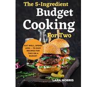 The 5-Ingredient Budget Cooking For Two: Eat Well, Spend Less - 70 Easy Recipes for Two on a Budget