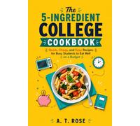 The 5-Ingredient College Cookbook: Quick, Cheap, and Easy Recipes for Busy Students to Eat Well on a Budget