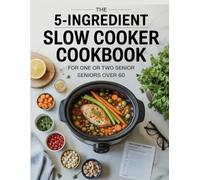 The 5-Ingredient DASH Slow Cooker Cookbook for One or Two Seniors Over 60: Simple, Flavorful, Heart-Friendly Meals Made Easy with Minimal Prep and Maximum Convenience