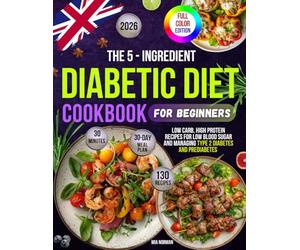 The 5-Ingredient Diabetic Diet Cookbook for Beginners: 130 Low-Carb, High-Protein, Low-Blood Sugar Recipes to Manage Type 2 Diabetes and Prediabetes ... Easy, Healthy Living | Full-Color Edition