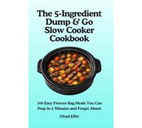 The 5-Ingredient Dump & Go Slow Cooker Cookbook: 100 Easy Freezer-Bag Meals You Can Prep in 5 Minutes and Forget About (UK Measurements) (Easy Cooking)
