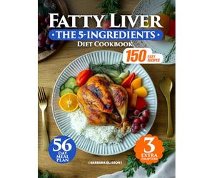 The 5-Ingredient Fatty Liver Diet Cookbook: The Ultimate Guide with 150 Easy & Delicious Recipes to Support Your Health & Promote Wellness Naturally. With a 56-Day Meal Plan, Vegan Dishes & Smoothies