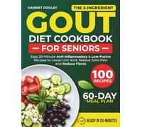THE 5-INGREDIENT GOUT DIET COOKBOOK FOR SENIORS: Easy 20-Minute Anti-inflammatory & Low-Purine Recipes to Lower Uric Acid, Relieve Joint Pain and Reduce Flares | Incl. 60-Day Meal Plan