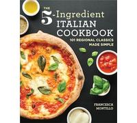 The 5-Ingredient Italian Cookbook: 101 Regional Classics Made Simple