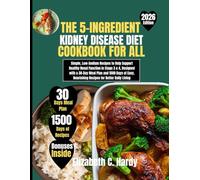 The 5-Ingredient Kidney Disease Diet Cookbook for All 2026: Simple, Low-Sodium Recipes to Help Support Healthy Renal Function in Stage 3 & 4, Designed ... Healthy Eating Series by Elizabeth C. Hardy)