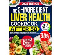 The 5-Ingredient Liver Health Cookbook After 50: Science-Backed, Easy & Delicious Recipes with Color Photos to Detox Fatty Liver, Rejuvenate Skin & Reverse Damage for Vibrant Vitality