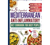 The 5-Ingredient Mediterranean Anti-Inflammatory Diet Cookbook for Busy People: Complete Guide with Quick, Easy Recipes to Reduce Inflammation and Restore Your Health in Just 30 Minutes