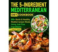 The 5-Ingredient Mediterranean Diet Cookbook: 210+ Quick & Healthy Mediterranean Meals Using Just Five Ingredients