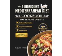 The 5-Ingredient Mediterranean Diet Cookbook for Seniors over 60: Reduce Inflammation, Support heart Health and Boost energy with 90 Quick, Easy Recipes - Includes a 28-Day meal Plan