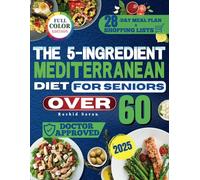 The 5-Ingredient Mediterranean Diet for Seniors Over 60: A Plenty of Quick, Simple and Affordable Recipes with Science-Backed Ingredients to Boost Energy and Protect the Heart Without Losing Flavor