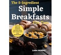 The 5-Ingredient Simple Breakfasts for Two: Quick & Healthy Morning Recipes Made Easy with Just Five Ingredients